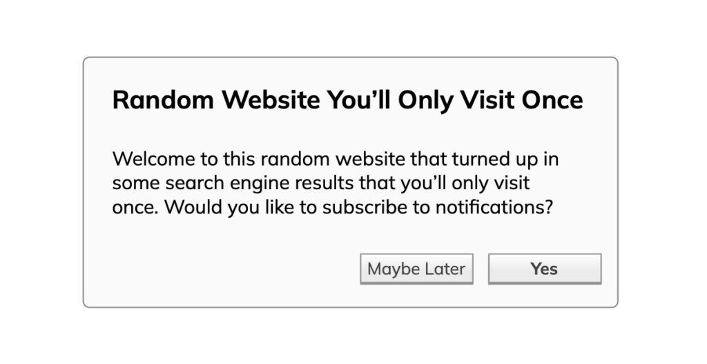 Fake popup dialog from "Random Website You'll Only Visit Once". It asks whether you want to turn on notifications, and only gives you options of Maybe Later, or Yes.